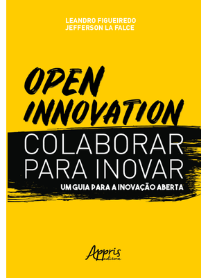 Open Innovation. Colaborar para Inovar. Um Guia para a Inovação Aberta