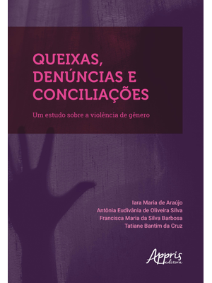 Queixas, Denúncias e Conciliações: Um Estudo sobre a Violência de Gênero