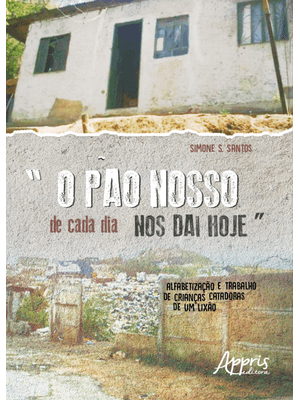 “O Pão Nosso de Cada Dia nos Dai Hoje”: Alfabetização e Trabalho de Crianças Catadoras de Um Lixão
