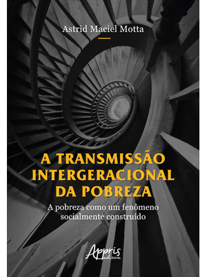 A Transmissão Intergeracional da Pobreza: a Pobreza Como Um Fenômeno Socialmente Construído