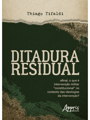 Ditadura Residual: Afinal, o Que É Intervenção Militar “Constitucional” no Contexto das Ideologias D
