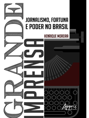 Grande Imprensa: Jornalismo, Fortuna e Poder no Brasil
