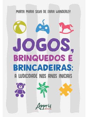 Jogos, Brinquedos e Brincadeiras: a Ludicidade nos Anos Iniciais