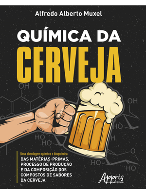 Química da Cerveja: Uma Abordagem Química e Bioquímica das Matérias-Primas, Processo de Produção e D