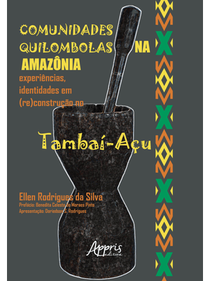 Comunidades Quilombolas na Amazônia: Experiências, Identidades em (Re)Construção no Tambaí-Açu