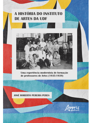 A História do Instituto de Artes da Udf: Uma Experiência Modernista de Formação de Professores de Ar