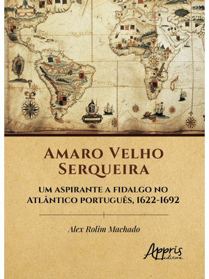 Amaro Velho Serqueira - Um Aspirante a Fidalgo no Atlântico Português, 1622-1692