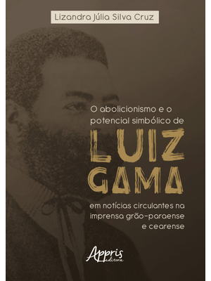 O Abolicionismo e o Potencial Simbólico de Luiz Gama em Notícias Circulantes na Imprensa Grão-Paraen