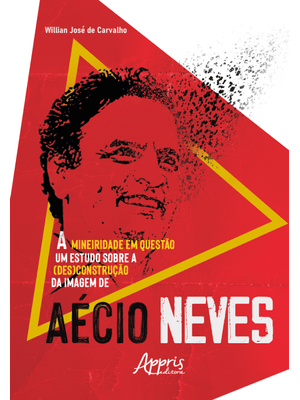 A Mineiridade em Questão: Um Estudo sobre a (Des)Construção da Imagem de Aécio Neves