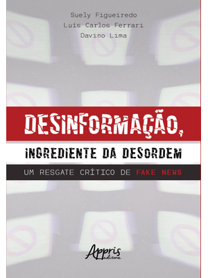 Desinformação, Ingrediente da Desordem: Um Resgate Crítico de Fake News