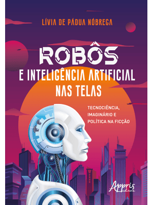 Robôs e Inteligência Artificial nas Telas: Tecnociência, Imaginário e Política na Ficção
