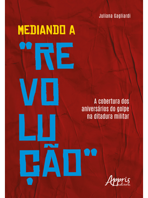 Mediando a “Revolução”: a Cobertura dos Aniversários do Golpe na Ditadura Militar