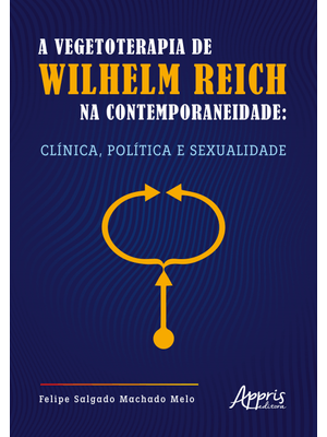 A Vegetoterapia de Wilhelm Reich na Contemporaneidade: Clínica, Política e Sexualidade