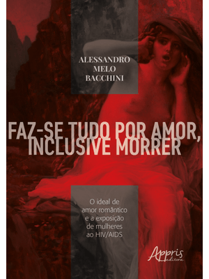 Faz-Se Tudo por Amor, Inclusive Morrer: o Ideal de Amor Romântico e a Exposição de Mulheres Ao Hiv/A