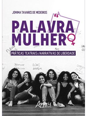 Palavra Mulher: Práticas Teatrais e Narrativas de Liberdade