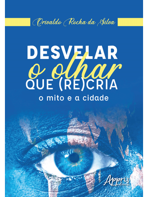 Desvelar o Olhar Que (Re)Cria: o Mito e a Cidade
