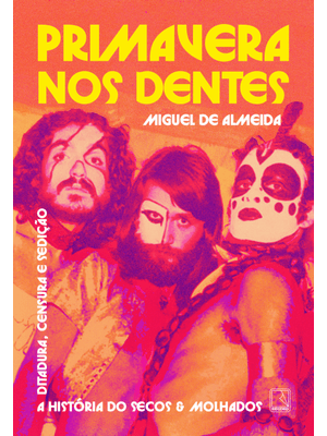 Primavera nos Dentes: a História do Secos & Molhados – Ditadura, Censura e Sedição