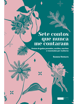 Sete Contos Que Nunca Me Contaram: Contos de Fadas Pensados, Ouvidos, Escritos e Recontados por Mulh
