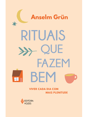 Rituais Que Fazem Bem: Viver Cada Dia com Mais Plenitude