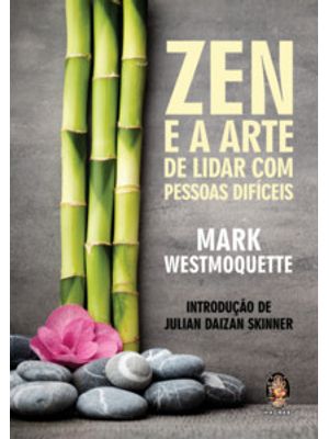 Zen e a Arte de Lidar com Pessoas Difíceis