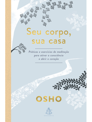 Seu Corpo, Sua Casa: Práticas e Exercícios de Meditação para Ativar a Consciência e Abrir o Coração