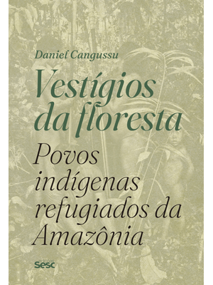 Vestígios da Floresta: Povos Indígenas Refugiados da Amazônia
