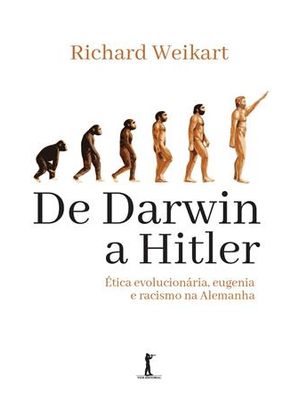De Darwin a Hitler - Etica Evolucionaria, Eugenia e Racismo na Alemanha