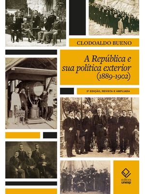 A República e Sua Política Exterior (1889 a 1902) - 2ª Edição