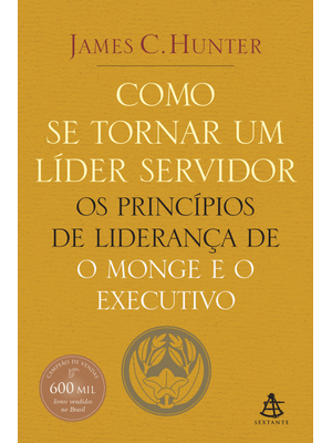 Como Se Tornar Um Líder Servidor: os Princípios de Liderança de o Monge e o Executivo