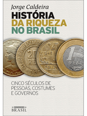 História da Riqueza no Brasil: Cinco Séculos de Pessoas, Costumes e Governos