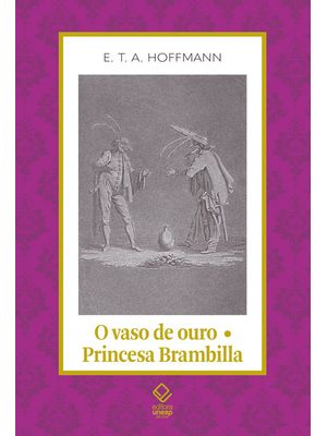 O Vaso de Ouro; Princesa Brambilla: Um Conto de Fadas dos Tempos Modernos / Um Capriccio Segundo Jac