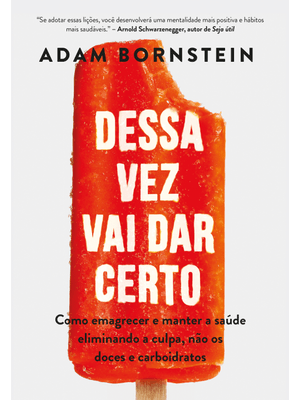 Dessa Vez Vai Dar Certo: Como Emagrecer e Manter a Saúde Eliminando a Culpa, Não os Doces e Carboidr
