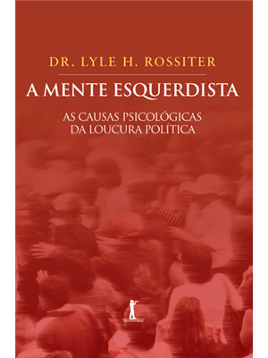 Mente Esquerdista, a - as Causas Psicológicas da Loucura Política