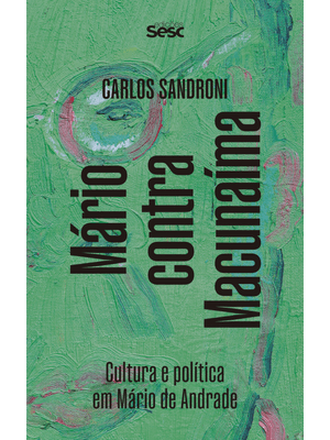 Mário contra Macunaíma: Cultura e Política em Mário de Andrade
