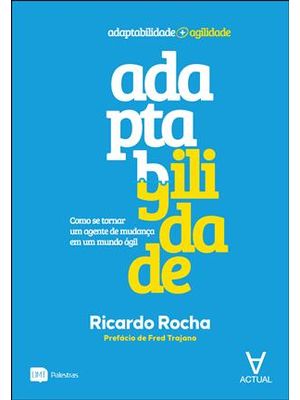 Adaptagilidade - Como Se Tornar Um Agente de Mudança em Um Mundo Ágil