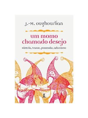 Um Momo Chamado Desejo - Histeria, Transe, Possessão, Adorcismo