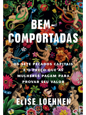 Bem-Comportadas: os Sete Pecados Capitais e o Preço Que as Mulheres Pagam para Provar Seu Valor