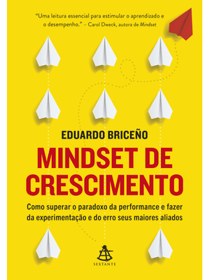 Mindset de Crescimento: Como Superar o Paradoxo da Performance e Fazer da Experimentação e do Erro S