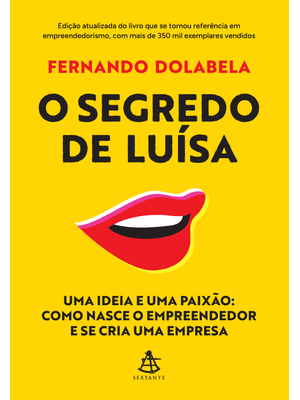O Segredo de Luísa: Uma Ideia e Uma Paixão: Como Nasce o Empreendedor e Se Cria Uma Empresa