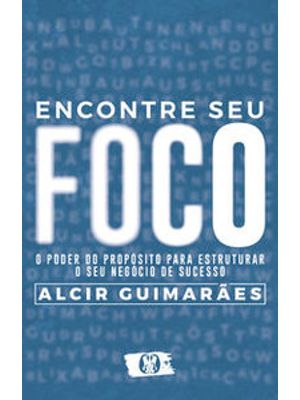 Encontre Seu Foco: o Poder do Propósito para Estruturar o Seu Negócio de Sucesso