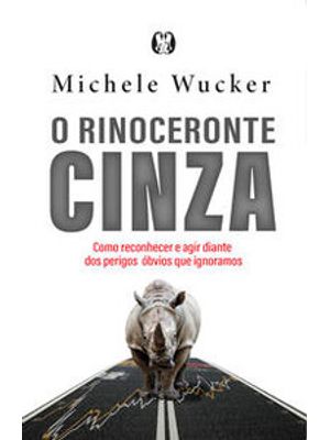 O Rinoceronte Cinza: Como Reconhecer e Agir Diante dos Perigos Óbvios Que Ignoramos