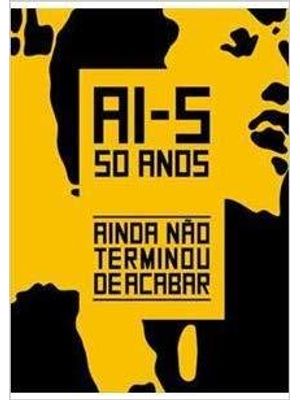 Ai-5 50 Anos - Ainda Nao Terminou de Acabar