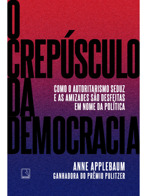 O Crepúsculo da Democracia: Como o Autoritarismo Seduz e as Amizades São Desfeitas em Nome da Políti