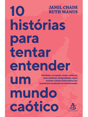 10 Histórias para Tentar Entender Um Mundo Caótico: Felicidade, Corrupção, Saúde, Violência, Meio Am