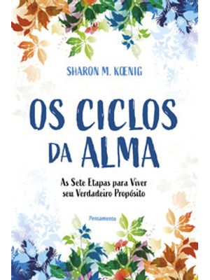 Os Ciclos da Alma: as Sete Etapas para Viver Seu Verdadeiro Propósito