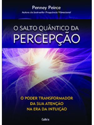 O Salto Quântico da Percepção: o Poder Transformador da Sua Atenção na Era da Intuição