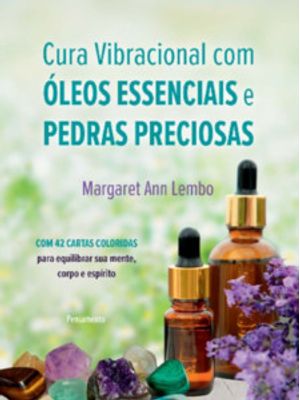 Cura Vibracional com Óleos Essencias e Pedras Preciosas: com 42 Cartas Coloridas para Equilibrar Sua