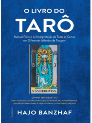 O Livro do Tarô: Manual Prático de Interpretação de Todas as Cartas em Diferentes Métodos de Tiragem