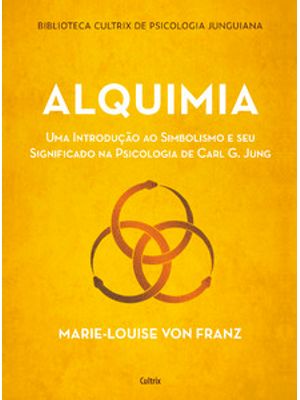 Alquimia: Uma Introdução Ao Simbolismo e Seu Significado na Psicologia de Carl G. Jung