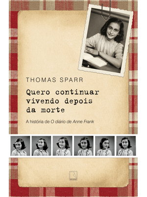 Quero Continuar Vivendo Depois da Morte: a História de o Diário de Anne Frank